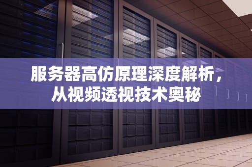 服务器高仿原理深度解析，从视频透视技术奥秘