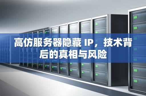 高仿服务器隐藏 IP，技术背后的真相与风险