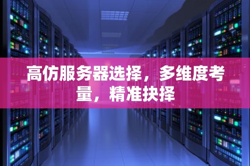 高仿服务器选择，多维度考量，精准抉择