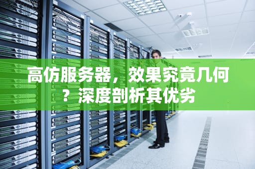 高仿服务器，效果究竟几何？深度剖析其优劣