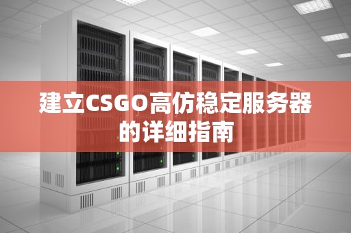建立CSGO高仿稳定服务器的详细指南
