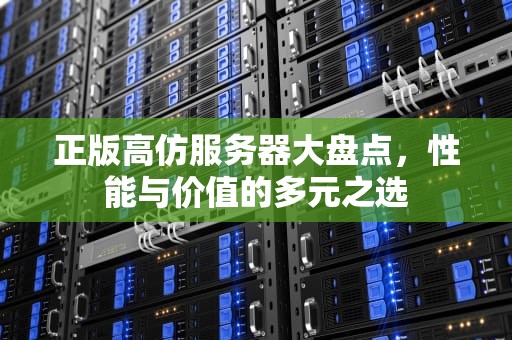 正版高仿服务器大盘点，性能与价值的多元之选