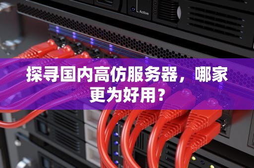 探寻国内高仿服务器，哪家更为好用？