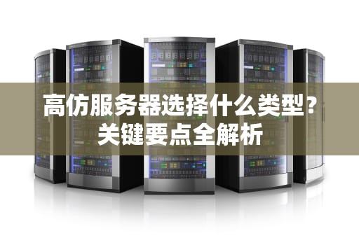 高仿服务器选择什么类型？关键要点全解析