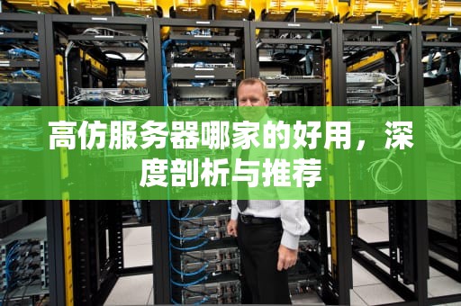 高仿服务器哪家的好用，深度剖析与推荐