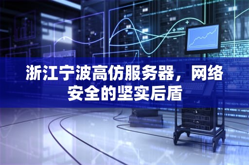 浙江宁波高仿服务器，网络安全的坚实后盾