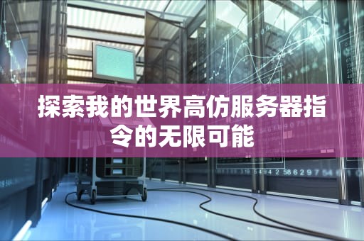 探索我的世界高仿服务器指令的无限可能