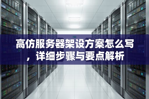 高仿服务器架设方案怎么写，详细步骤与要点解析