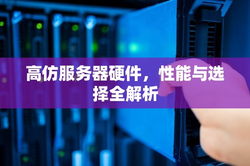 高仿服务器硬件，性能与选择全解析