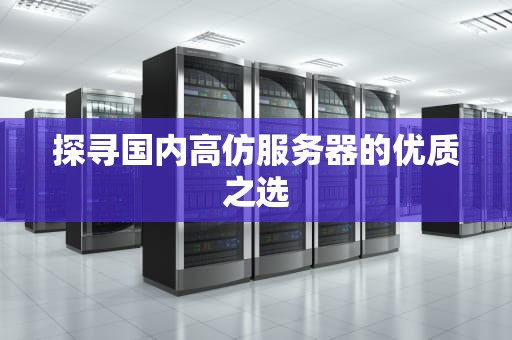 探寻国内高仿服务器的优质之选