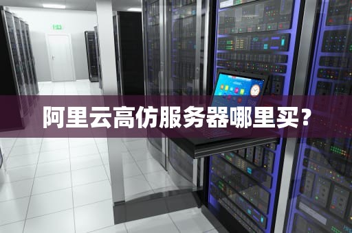 阿里云高仿服务器哪里买？