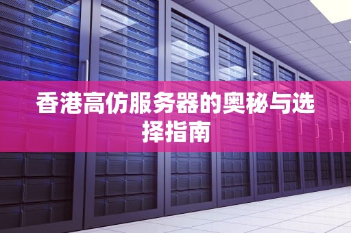 香港高仿服务器的奥秘与选择指南