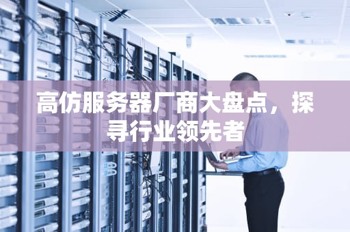 高仿服务器厂商大盘点，探寻行业领先者