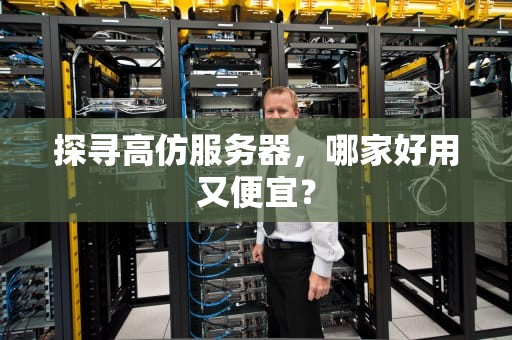 探寻高仿服务器，哪家好用又便宜？