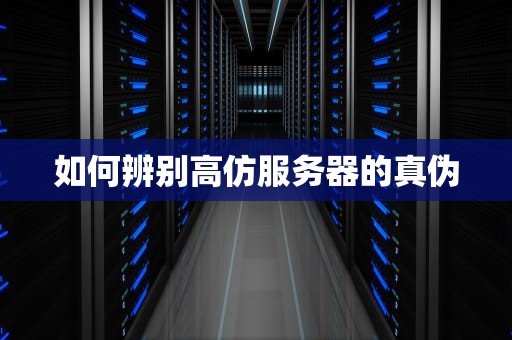 如何辨别高仿服务器的真伪