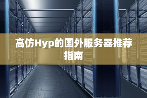 高仿Hyp的国外服务器推荐指南