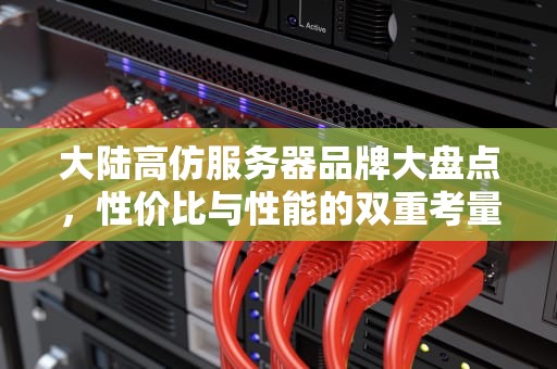 大陆高仿服务器品牌大盘点，性价比与性能的双重考量