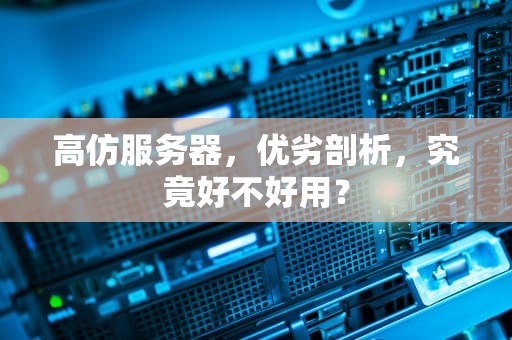 高仿服务器，优劣剖析，究竟好不好用？