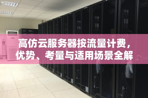 高仿云服务器按流量计费，优势、考量与适用场景全解析