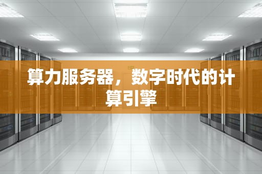 算力服务器，数字时代的计算引擎