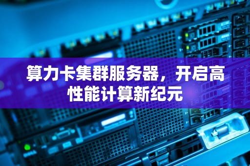 算力卡集群服务器，开启高性能计算新纪元