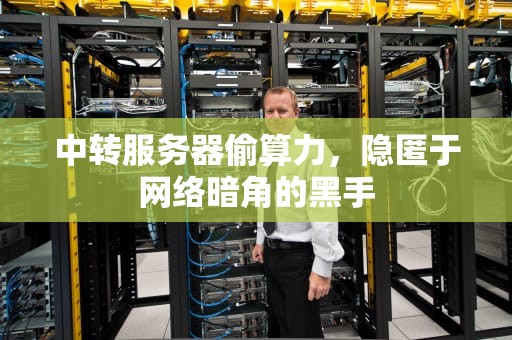 中转服务器偷算力，隐匿于网络暗角的黑手
