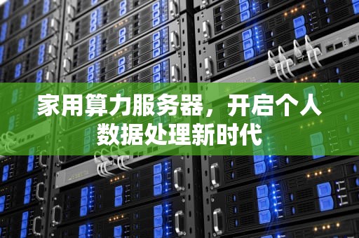 家用算力服务器，开启个人数据处理新时代