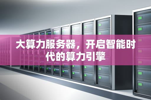 大算力服务器，开启智能时代的算力引擎