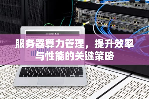 服务器算力管理，提升效率与性能的关键策略