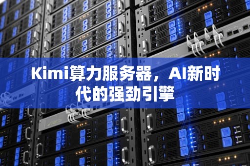 Kimi算力服务器，AI新时代的强劲引擎