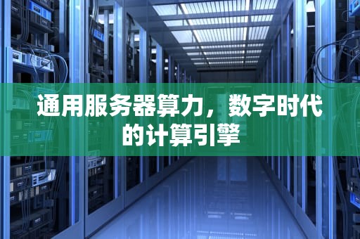 通用服务器算力，数字时代的计算引擎