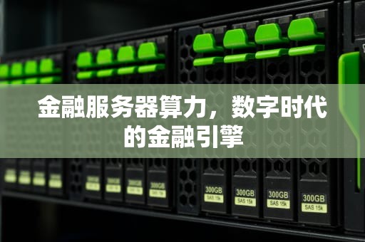 金融服务器算力，数字时代的金融引擎