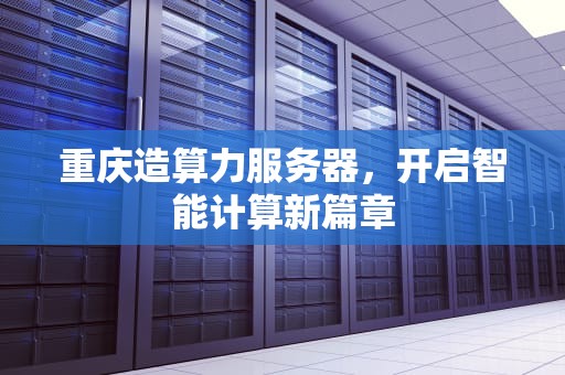 重庆造算力服务器，开启智能计算新篇章