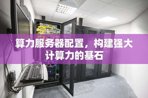 算力服务器配置，构建强大计算力的基石