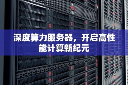 深度算力服务器，开启高性能计算新纪元