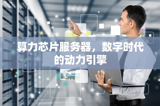 算力芯片服务器，数字时代的动力引擎