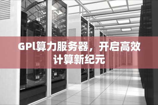 GPl算力服务器，开启高效计算新纪元