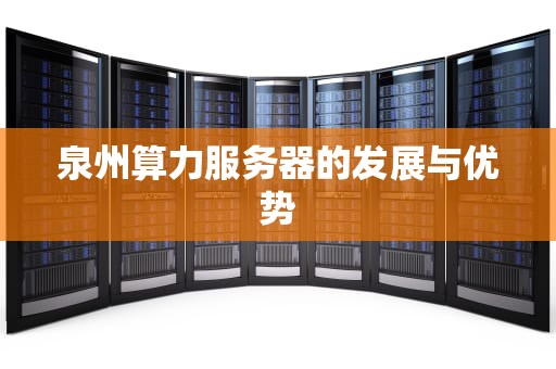 泉州算力服务器的发展与优势