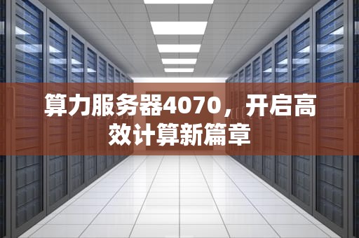 算力服务器4070，开启高效计算新篇章