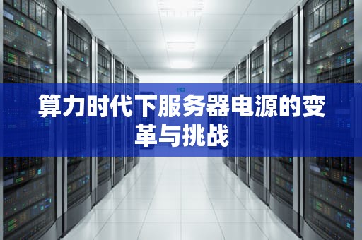 算力时代下服务器电源的变革与挑战