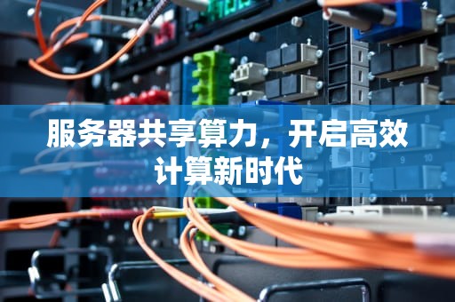 服务器共享算力，开启高效计算新时代