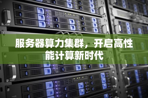 服务器算力集群，开启高性能计算新时代