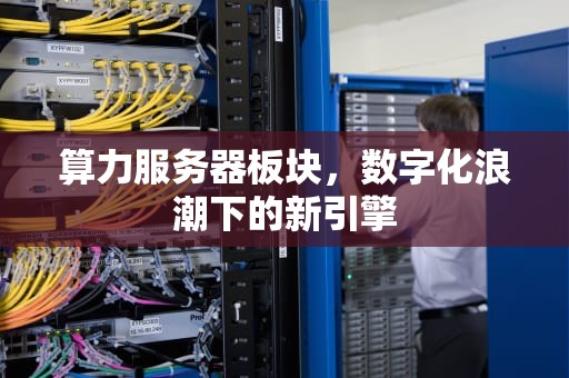 算力服务器板块，数字化浪潮下的新引擎