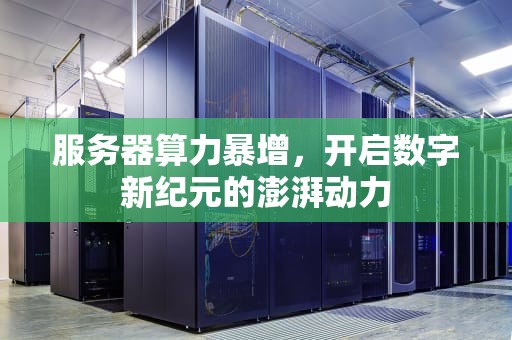 服务器算力暴增，开启数字新纪元的澎湃动力