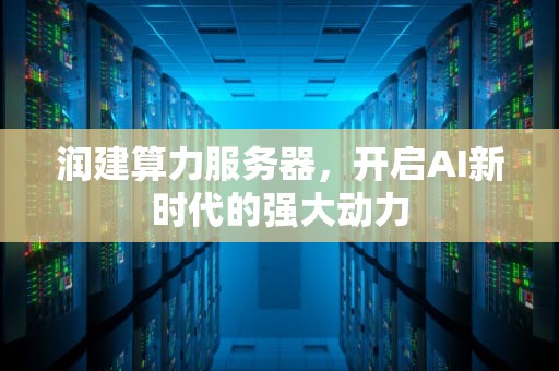 润建算力服务器，开启AI新时代的强大动力