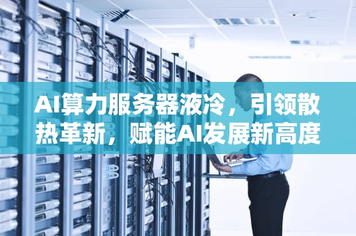AI算力服务器液冷，引领散热革新，赋能AI发展新高度