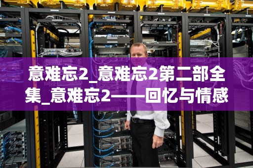 意难忘2_意难忘2第二部全集_意难忘2——回忆与情感的交织