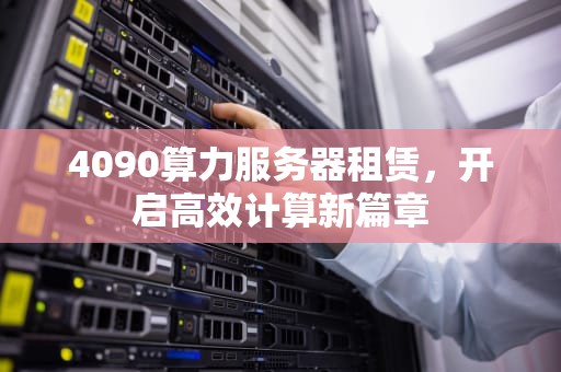 4090算力服务器租赁，开启高效计算新篇章
