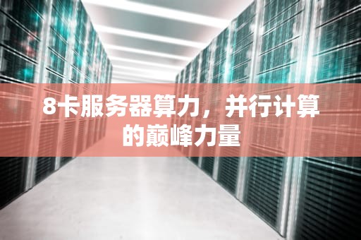 8卡服务器算力，并行计算的巅峰力量