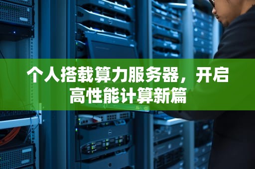 个人搭载算力服务器，开启高性能计算新篇